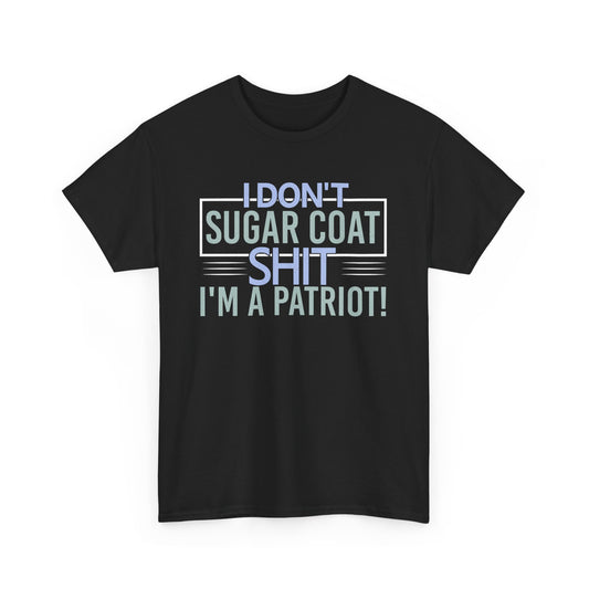 I Dont Sugarcoat Shit, Im A Patriot Tee