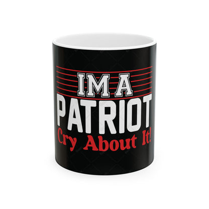 Im A Patriot, Cry About It Ceramic Coffee Mug